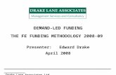 DEMAND-LED FUNDING THE FE FUNDING METHODOLOGY 2008-09 Presenter: Edward Drake April 2008 _______________________________________________________ Drake.