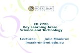 ED 2726 Key Learning Area: Science and Technology Lecturer:Julie Maakrun jmaakrun@nd.edu.au.