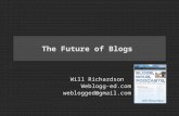 The Future of Blogs Will Richardson Weblogg-ed.com weblogged@gmail.com.