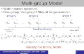 Nuclear Reactors, BAU, 1st Semester, 2007-2008 (Saed Dababneh). 1 Multi-group Model Wide neutron spectrum. One-group, two-group? Should be generalized.