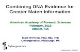 Combining DNA Evidence for Greater Match Information American Academy of Forensic Sciences February, 2012 Atlanta, GA Mark W Perlin, PhD, MD, PhD Cybergenetics,