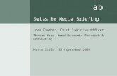 Ab Swiss Re Media Briefing John Coomber, Chief Executive Officer Thomas Hess, Head Economic Research & Consulting Monte Carlo, 13 September 2004.