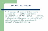 RELAPSING FEVERS A group of acute infections caused by arthropod born spirochetes of the genus Borrelia. Characterized by recurrent cycles of febrile episodes,