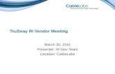 Tru2way RI Vendor Meeting March 30, 2011 Presenter: RI Dev Team Location: CableLabs.