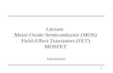 Lecture Metal-Oxide-Semiconductor (MOS) Field-Effect Transistors (FET) MOSFET Introduction 1.