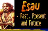 Esau – Past, Present and Future. Purpose of this study To examine the character of Esau individually and nationally. Extract the exhortation for believers.