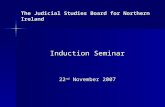 The Judicial Studies Board for Northern Ireland Induction Seminar 22 nd November 2007.