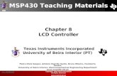 UBI >> Contents Chapter 8 LCD Controller MSP430 Teaching Materials Texas Instruments Incorporated University of Beira Interior (PT) Pedro Dinis Gaspar,