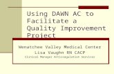 Using DAWN AC to Facilitate a Quality Improvement Project Wenatchee Valley Medical Center Lisa Vaughn RN CACP Clinical Manager Anticoagulation Services.