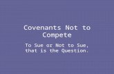 Covenants Not to Compete To Sue or Not to Sue, that is the Question.