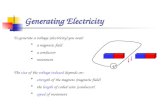 Generating Electricity To generate a voltage (electricity) you need: a magnetic field a conductor movement The size of the voltage induced depends on: