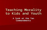 Teaching Morality to Kids and Youth A look at the Ten Commandments.