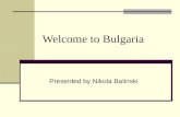 Welcome to Bulgaria Presented by Nikola Balinski.