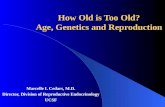 How Old is Too Old? Age, Genetics and Reproduction Marcelle I. Cedars, M.D. Director, Division of Reproductive Endocrinology UCSF.