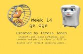 Week 14 ge dge Created by Teresa Jones Students will read sentences, use context and picture clues to fill in blanks with correct spelling words.