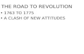 THE ROAD TO REVOLUTION 1763 TO 1775 A CLASH OF NEW ATTITUDES.