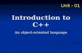 Introduction to C++ An object-oriented language Unit - 01.