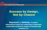 Success by Design, Not by Chance Raymond J. McNulty, President International Center for Leadership in Education Leadership Conference Cypress Fairbanks.