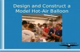 Design and Construct a Model Hot-Air Balloon. Challenge To design and construct a model hot-air balloon. Flights will be timed and the balloon that flies.