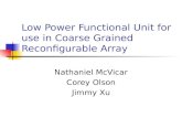 Low Power Functional Unit for use in Coarse Grained Reconfigurable Array Nathaniel McVicar Corey Olson Jimmy Xu.