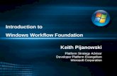 Introduction to Windows Workflow Foundation Keith Pijanowski Platform Strategy Advisor Developer Platform Evangelism Microsoft Corporation.