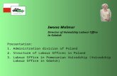 Iwona Malmur Presentation: 1.Administration division of Poland 2.Structure of Labour Offices in Poland 3.Labour Office in Pomeranian Voivodship (Voivodship.
