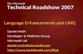 The Microsoft Technical Roadshow 2007 Language Enhancements and LINQ Daniel Moth Developer & Platform Group Microsoft Ltd daniel.moth@microsoft.com .