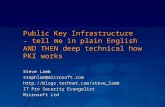 Public Key Infrastructure – tell me in plain English AND THEN deep technical how PKI works Steve Lamb stephlam@microsoft.com .