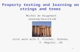 1 Property testing and learning on strings and trees Michel de Rougemont University Paris II & LRI Joint work with E. Fischer, Technion, F. Magniez, LRI.