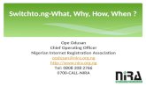 Switchto.ng-What, Why, How, When ? Ope Odusan Chief Operating Officer Nigerian Internet Registration Association oodusan@nira.org.ng .
