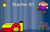 Name It! What is a noun? A noun is a person, place, thing, or idea. Person: cowboy Place: church Thing: beachball Idea: justice.