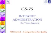 PCTI Limited - A Unique Name For Quality Education CS-75 INTRANET ADMINISTRATION By: Vinay Aggarwal.