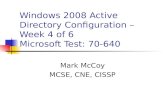 Windows 2008 Active Directory Configuration – Week 4 of 6 Microsoft Test: 70-640 Mark McCoy MCSE, CNE, CISSP.