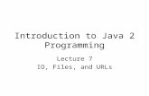 Introduction to Java 2 Programming Lecture 7 IO, Files, and URLs.