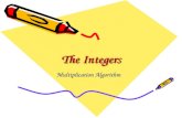 The Integers Multiplication Algorithm. Elementary Facts Playing the MathGym-1D game you have seen three important facts: The product of two positive numbers.