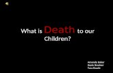 What is Death to our Children? Amanda Baker Kayla Brodner Tara Baade.