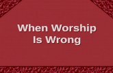 When Worship Is Wrong. Proposition: Proposition: If We Want to Worship God, Then We Must Do It His Way and On His Terms.