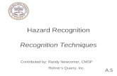 Hazard Recognition Recognition Techniques A.5 Contributed by: Randy Newcomer, CMSP Rohrers Quarry, Inc.