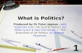 What is Politics? Produced by Dr Peter Jepson - with materials from UK Govt & Politics by Philip Lynch & Paul Fairclough + The Essentials of UK Politics.