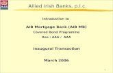 1 Allied Irish Banks, p.l.c. Introduction to AIB Mortgage Bank (AIB MB) Covered Bond Programme Aaa / AAA / AAA Inaugural Transaction March 2006.