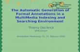 The Automatic Generation of Formal Annotations in a MultiMedia Indexing and Searching Environment Thierry Declerck DFKI GmbH Annotation Workshop, DI, 15.