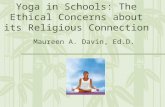 Yoga in Schools: The Ethical Concerns about its Religious Connection Maureen A. Davin, Ed.D.