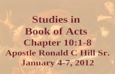 Studies in Book of Acts Chapter 10:1-8 Apostle Ronald C Hill Sr. January 4-7, 2012.