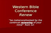 Western Bible Conference Renew be metamorphosised by the continual renewing of your mind Rom 12: