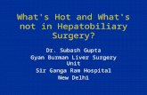 What's Hot and What's not in Hepatobiliary Surgery? Dr. Subash Gupta Gyan Burman Liver Surgery Unit Sir Ganga Ram Hospital New Delhi.