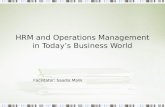 HRM and Operations Management in Todays Business World Facilitator: Saadia Malik.