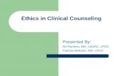 Ethics in Clinical Counseling Presented By: Art Romero, MA, LADAC, LPCC Patricia McKeen, MA, LPCC.