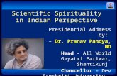 Scientific Spirituality in Indian Perspective Presidential Address by: – Dr. Pranav Pandya, MD Head – All World Gayatri Pariwar, Shantikunj Chancellor.