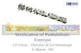 Verification of Probabilistic Forecast J.P. Céron – Direction de la Climatologie S. Mason - IRI.