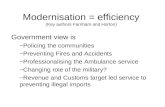 Modernisation = efficiency (Key authors Farnham and Horton) Government view is –Policing the communities –Preventing Fires and Accidents –Professionalising.